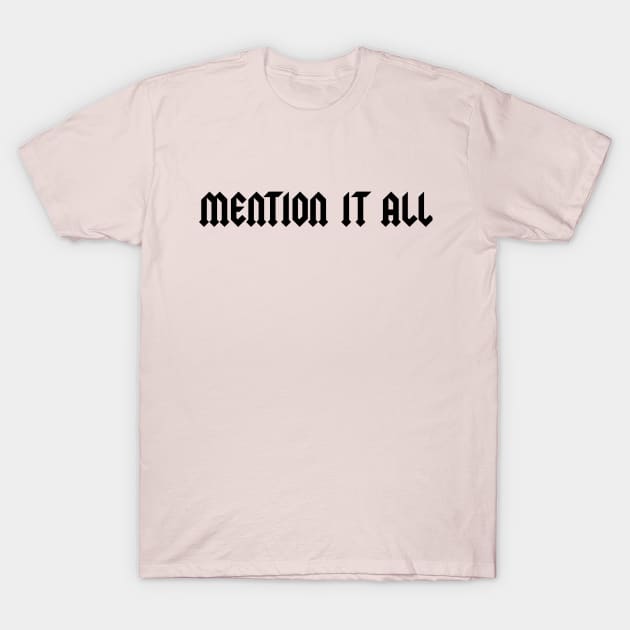 Mention It All T-Shirt by singinglaundromat
